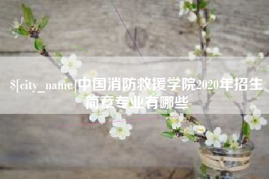 衡水中国消防救援学院2020年招生简章专业有哪些