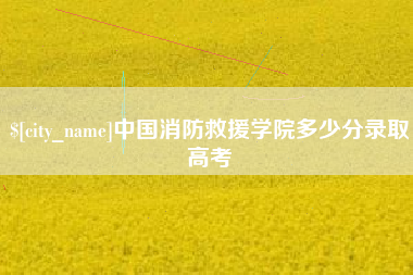 衡水中国消防救援学院多少分录取高考