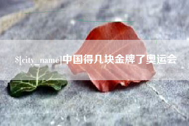 衡水中国得几块金牌了奥运会