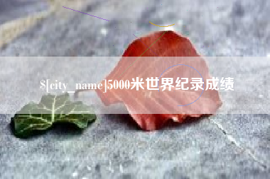 衡水5000米世界纪录成绩