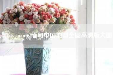 衡水缅甸中国地图全图高清版大图