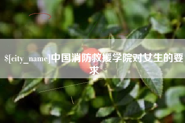 衡水中国消防救援学院对女生的要求