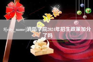 衡水消防学院2024年招生政策加分了吗