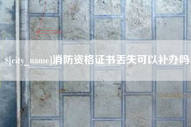 衡水消防资格证书丢失可以补办吗