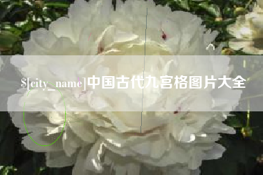 衡水中国古代九宫格图片大全