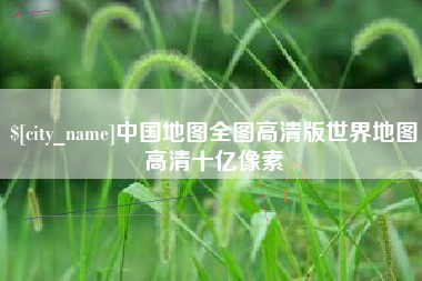 衡水中国地图全图高清版世界地图高清十亿像素