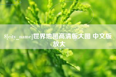 衡水世界地图高清版大图 中文版 放大