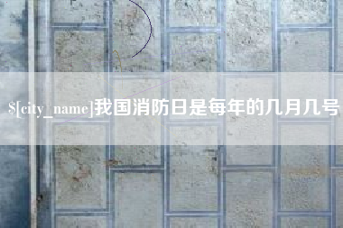 衡水我国消防日是每年的几月几号
