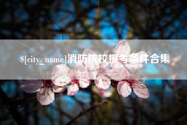 衡水消防院校报考条件合集